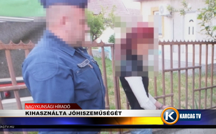 KIHASZNÁLTA JÓHISZEMŰSÉGÉT