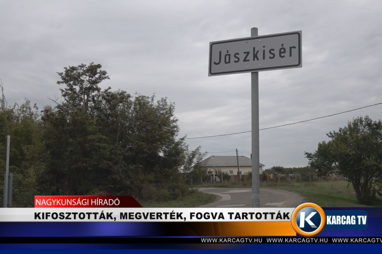 KIFOSZTOTTÁK, MEGVERTÉK, FOGVA TARTOTTÁK