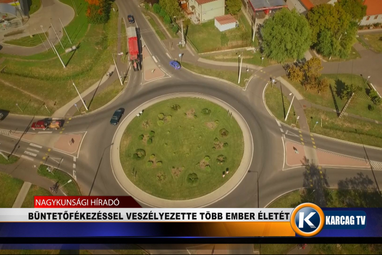 BÜNTETŐFÉKEZÉSSEL VESZÉLYEZETTE TÖBB EMBER ÉLETÉT