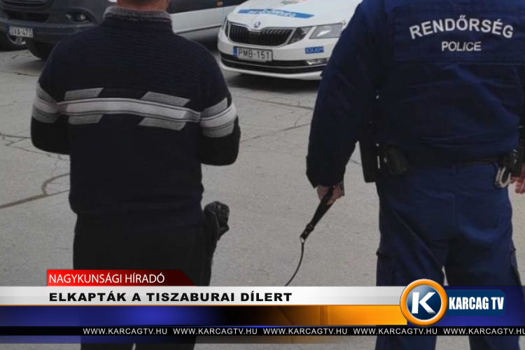 ELKAPTÁK A TISZABURAI DÍLERT