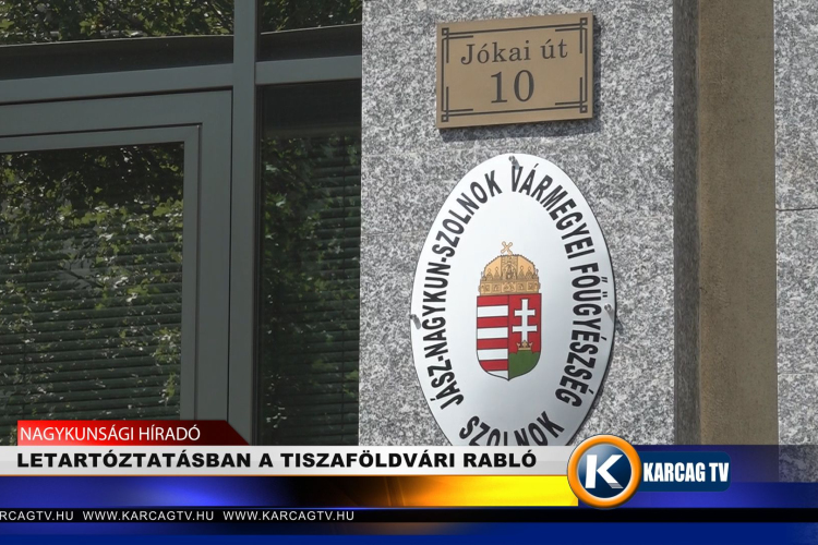 LETARTÓZTATÁSBAN A TISZAFÖLDVÁRI RABLÓ