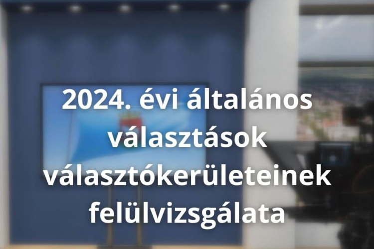 2024. évi általános választások választókerületeinek felülvizsgálata 