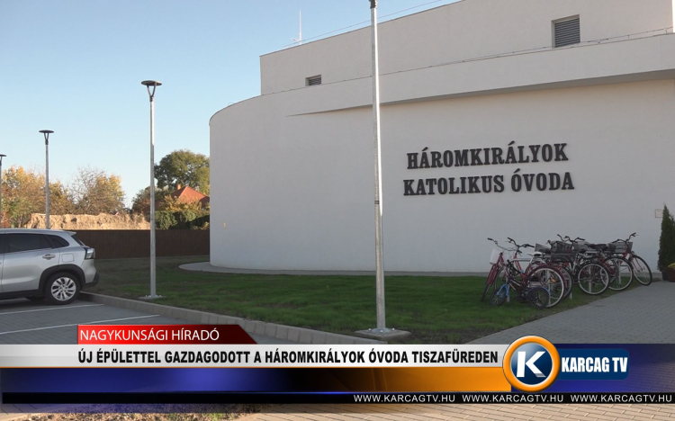 ÚJ ÉPÜLETTEL GAZDAGODOTT A HÁROMKIRÁLYOK ÓVODA TISZAFÜREDEN
