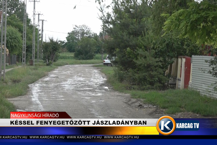 KÉSSEL FENYEGETŐZÖTT JÁSZLADÁNYBAN